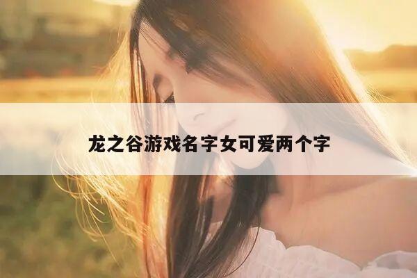 龙之谷游戏名字女可爱两个字