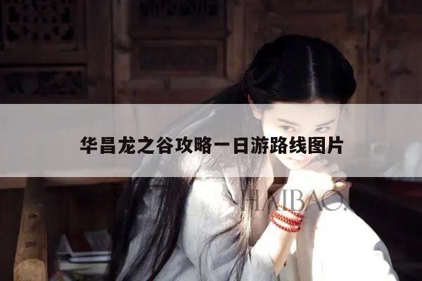 华昌龙之谷攻略一日游路线图片